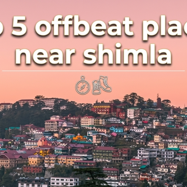 Top 5 Offbeat places near Shimla